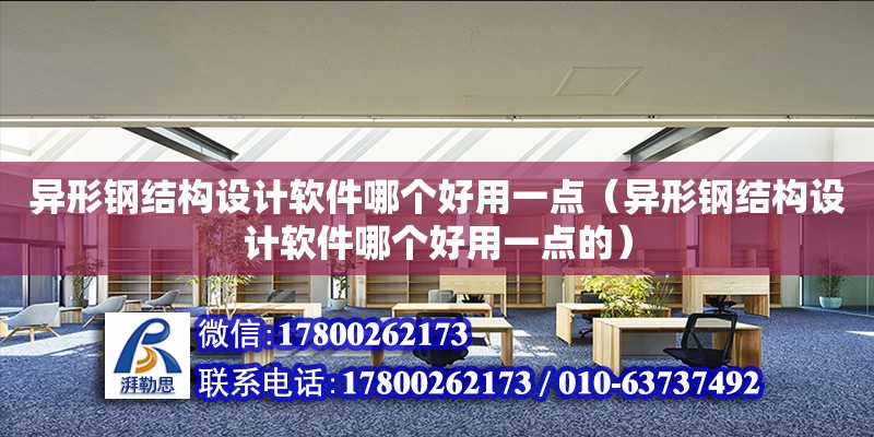 異形鋼結構設計軟件哪個好用一點（異形鋼結構設計軟件哪個好用一點的）