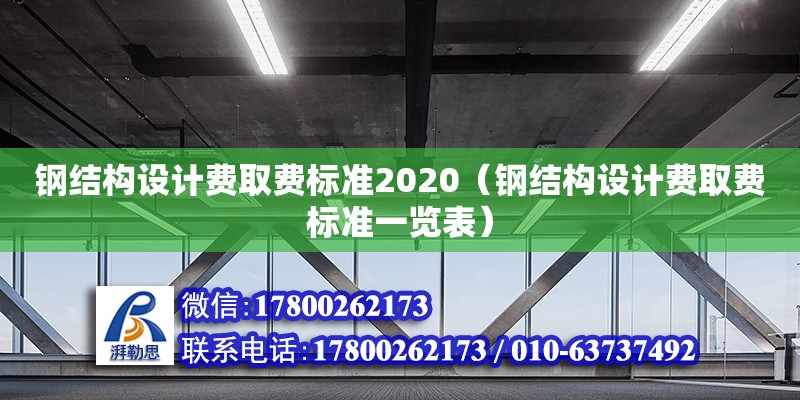 鋼結(jié)構(gòu)設(shè)計費取費標(biāo)準(zhǔn)2020（鋼結(jié)構(gòu)設(shè)計費取費標(biāo)準(zhǔn)一覽表）