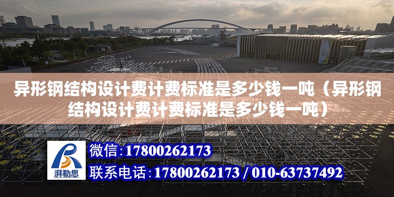 異形鋼結構設計費計費標準是多少錢一噸（異形鋼結構設計費計費標準是多少錢一噸） 建筑效果圖設計