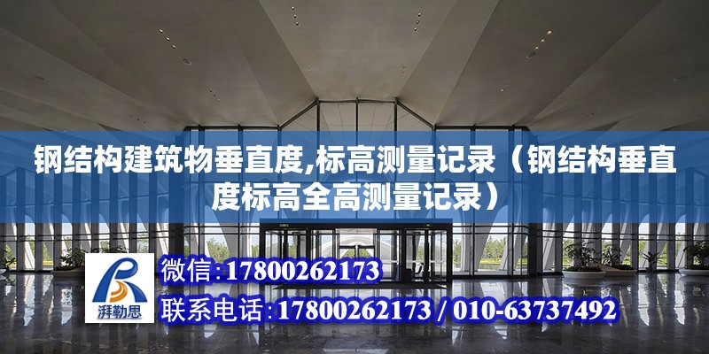 鋼結構建筑物垂直度,標高測量記錄（鋼結構垂直度標高全高測量記錄）