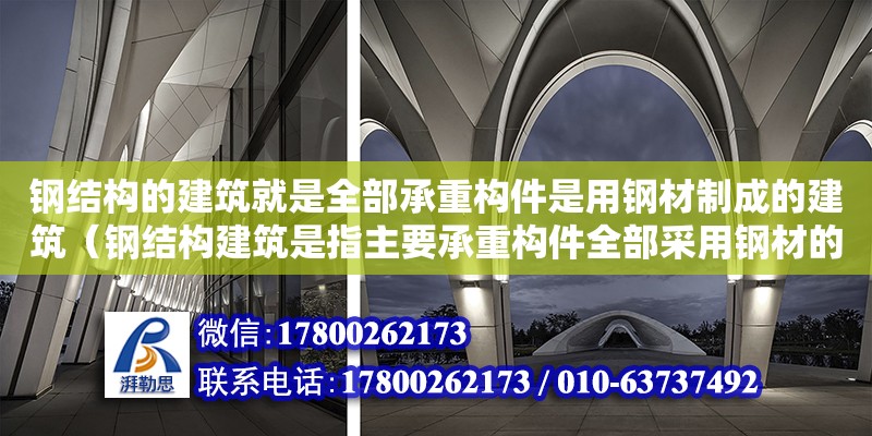 鋼結構的建筑就是全部承重構件是用鋼材制成的建筑（鋼結構建筑是指主要承重構件全部采用鋼材的建筑）