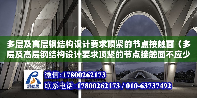 多層及高層鋼結構設計要求頂緊的節點接觸面（多層及高層鋼結構設計要求頂緊的節點接觸面不應少于）