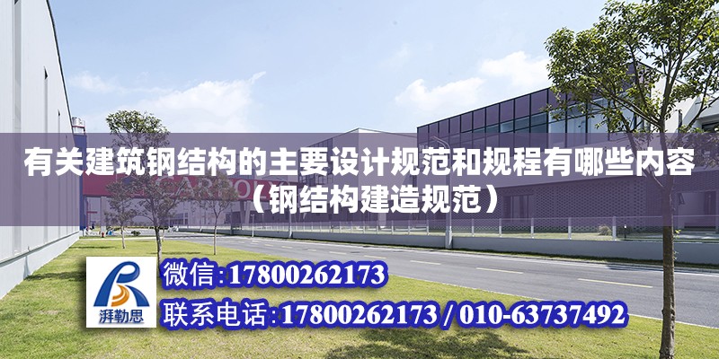 有關建筑鋼結構的主要設計規范和規程有哪些內容（鋼結構建造規范）