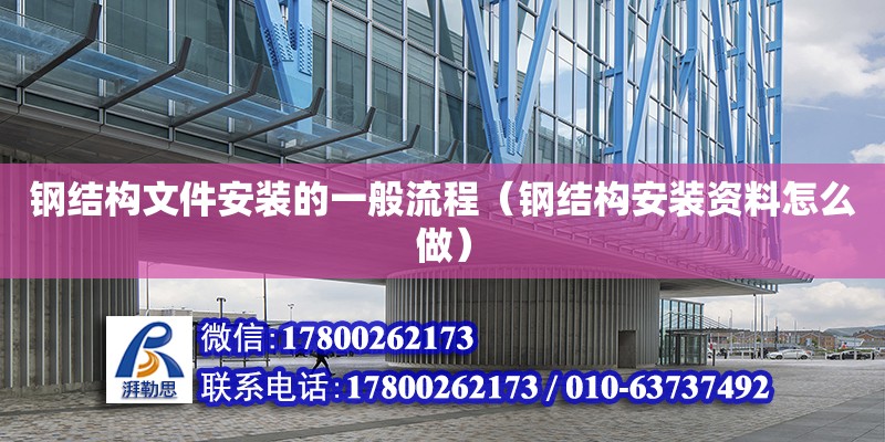 鋼結構文件安裝的一般流程（鋼結構安裝資料怎么做） 結構機械鋼結構施工