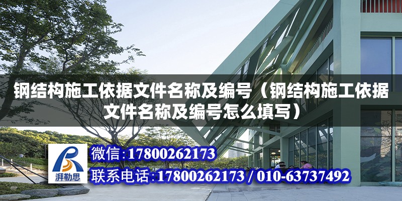 鋼結構施工依據文件名稱及編號（鋼結構施工依據文件名稱及編號怎么填寫）