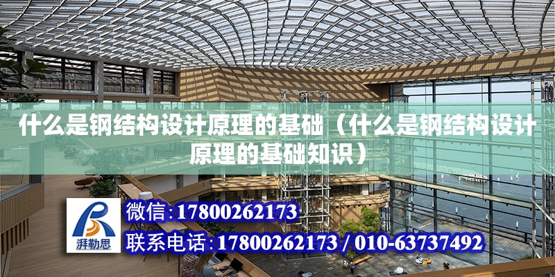 什么是鋼結構設計原理的基礎（什么是鋼結構設計原理的基礎知識）