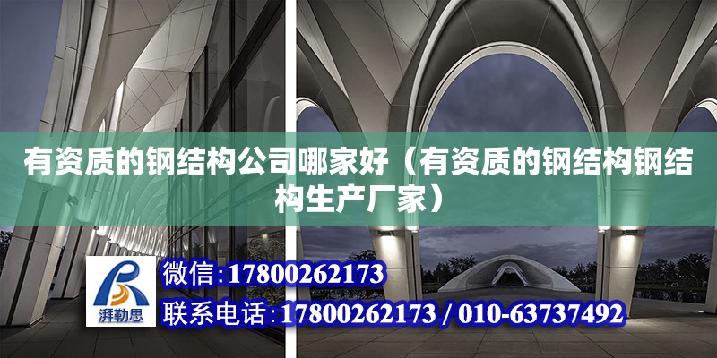 有資質(zhì)的鋼結(jié)構(gòu)公司哪家好（有資質(zhì)的鋼結(jié)構(gòu)鋼結(jié)構(gòu)生產(chǎn)廠家）