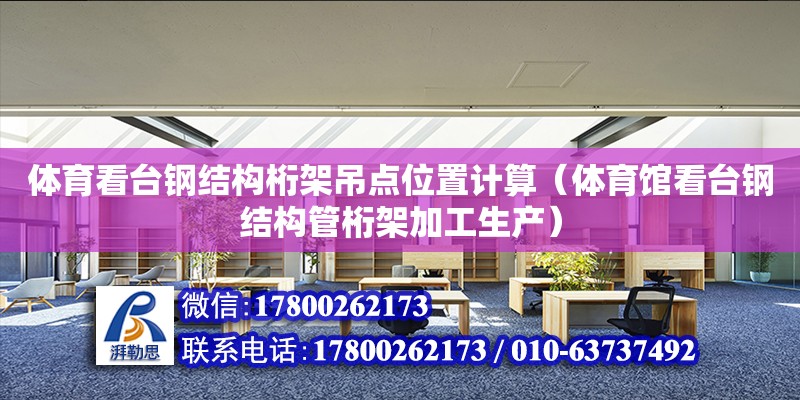 體育看臺鋼結構桁架吊點位置計算（體育館看臺鋼結構管桁架加工生產）