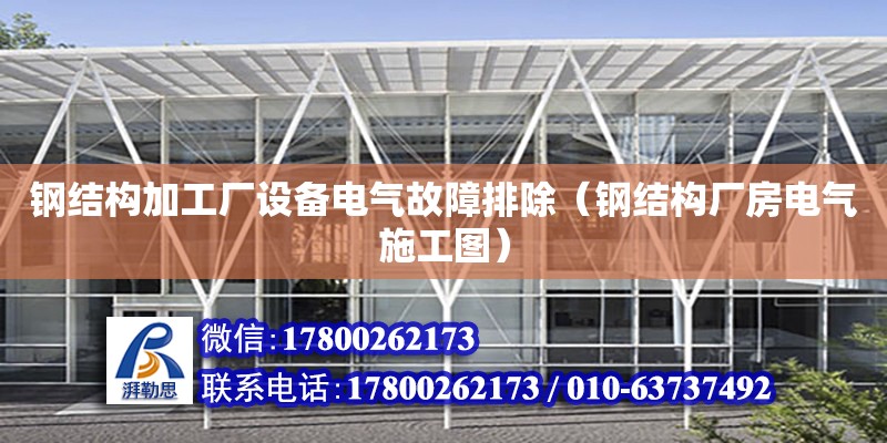 鋼結構加工廠設備電氣故障排除（鋼結構廠房電氣施工圖）