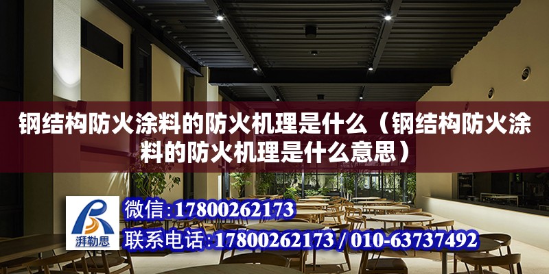 鋼結構防火涂料的防火機理是什么（鋼結構防火涂料的防火機理是什么意思）