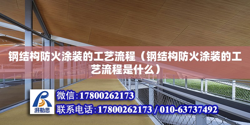 鋼結構防火涂裝的工藝流程（鋼結構防火涂裝的工藝流程是什么）