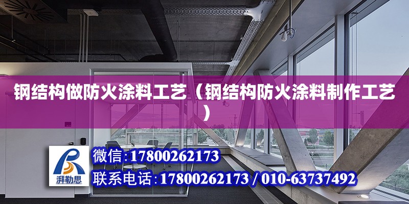 鋼結(jié)構(gòu)做防火涂料工藝（鋼結(jié)構(gòu)防火涂料制作工藝）