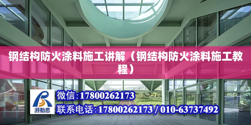 鋼結(jié)構(gòu)防火涂料施工講解（鋼結(jié)構(gòu)防火涂料施工教程）