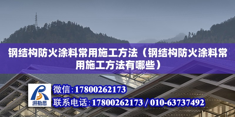 鋼結構防火涂料常用施工方法（鋼結構防火涂料常用施工方法有哪些）