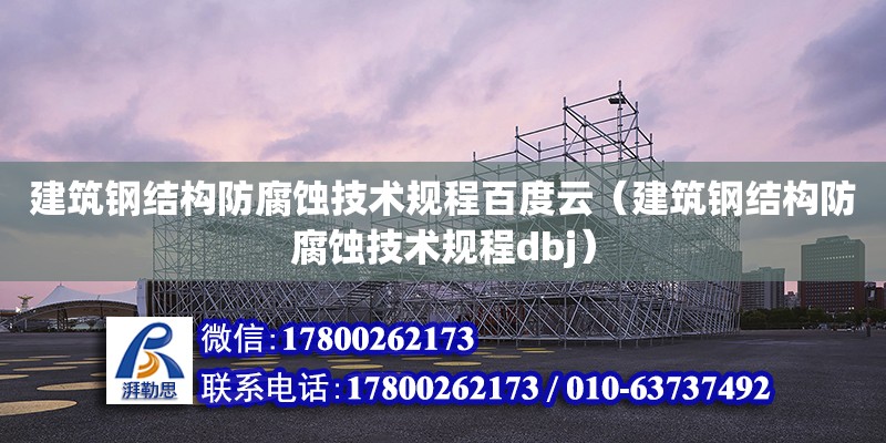 建筑鋼結構防腐蝕技術規程百度云（建筑鋼結構防腐蝕技術規程dbj）