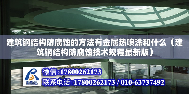 建筑鋼結構防腐蝕的方法有金屬熱噴涂和什么（建筑鋼結構防腐蝕技術規程最新版）