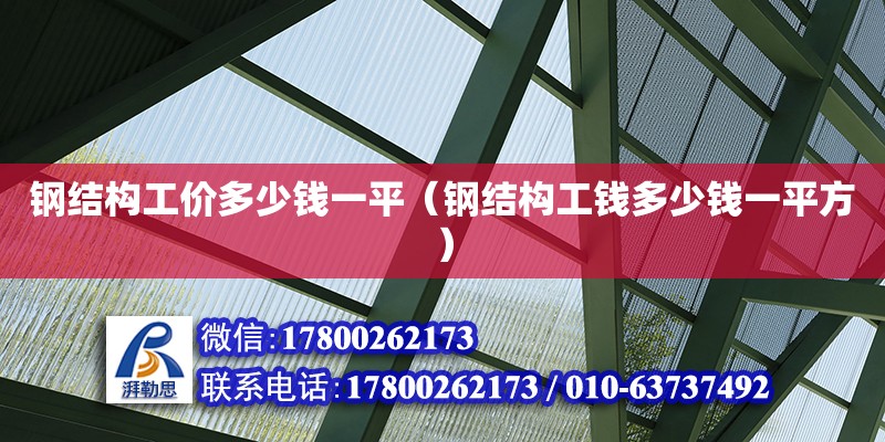 鋼結構工價多少錢一平（鋼結構工錢多少錢一平方）