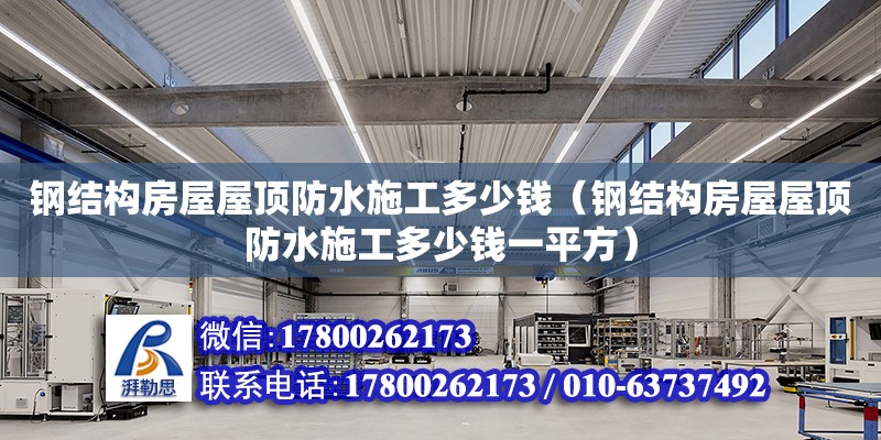 鋼結構房屋屋頂防水施工多少錢（鋼結構房屋屋頂防水施工多少錢一平方） 結構地下室設計