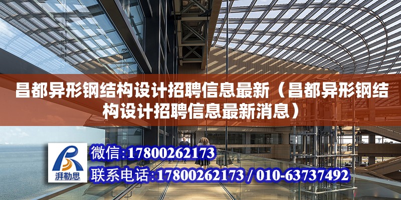 昌都異形鋼結(jié)構(gòu)設(shè)計招聘信息最新（昌都異形鋼結(jié)構(gòu)設(shè)計招聘信息最新消息）