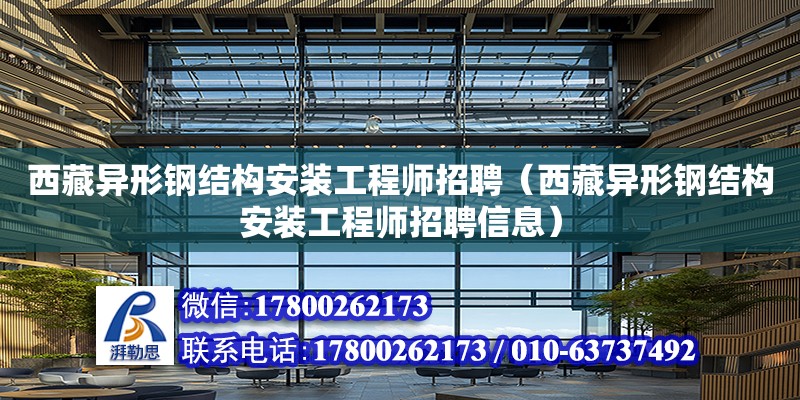 西藏異形鋼結構安裝工程師招聘（西藏異形鋼結構安裝工程師招聘信息） 全國鋼結構廠