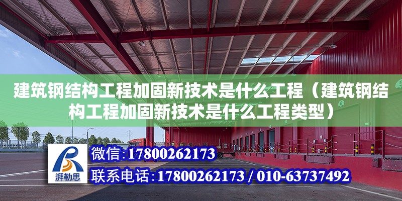 建筑鋼結(jié)構(gòu)工程加固新技術(shù)是什么工程（建筑鋼結(jié)構(gòu)工程加固新技術(shù)是什么工程類型） 結(jié)構(gòu)工業(yè)鋼結(jié)構(gòu)設(shè)計(jì)