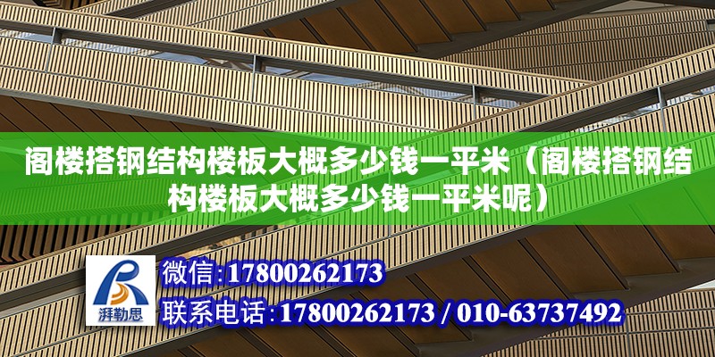 閣樓搭鋼結構樓板大概多少錢一平米（閣樓搭鋼結構樓板大概多少錢一平米呢）