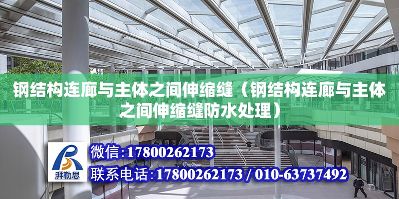 鋼結構連廊與主體之間伸縮縫（鋼結構連廊與主體之間伸縮縫防水處理） 結構機械鋼結構設計