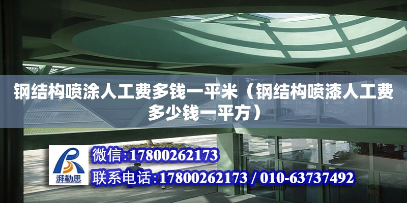 鋼結構噴涂人工費多錢一平米（鋼結構噴漆人工費多少錢一平方）