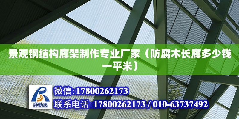 景觀鋼結構廊架制作專業廠家（防腐木長廊多少錢一平米）