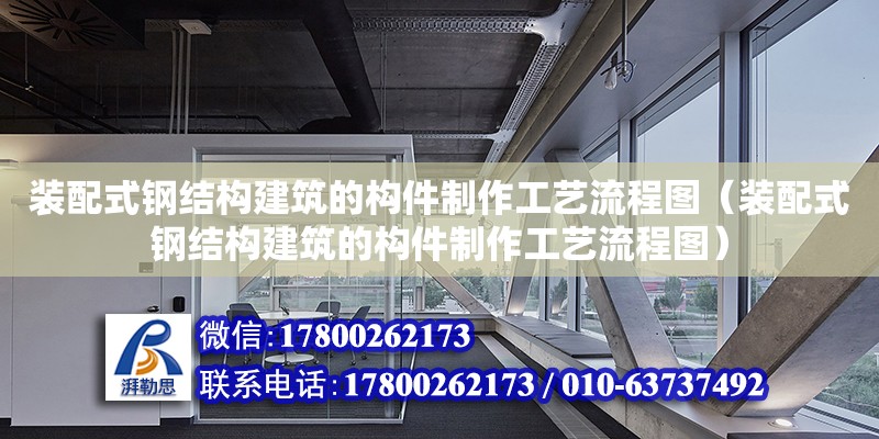 裝配式鋼結(jié)構(gòu)建筑的構(gòu)件制作工藝流程圖（裝配式鋼結(jié)構(gòu)建筑的構(gòu)件制作工藝流程圖） 鋼結(jié)構(gòu)門(mén)式鋼架施工