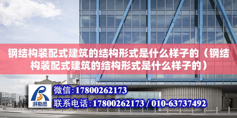 鋼結構裝配式建筑的結構形式是什么樣子的（鋼結構裝配式建筑的結構形式是什么樣子的）