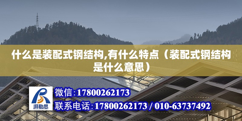 什么是裝配式鋼結(jié)構(gòu),有什么特點（裝配式鋼結(jié)構(gòu)是什么意思）