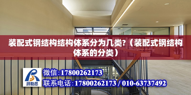 裝配式鋼結構結構體系分為幾類?（裝配式鋼結構體系的分類） 鋼結構玻璃棧道施工