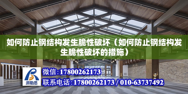 如何防止鋼結構發生脆性破壞（如何防止鋼結構發生脆性破壞的措施）