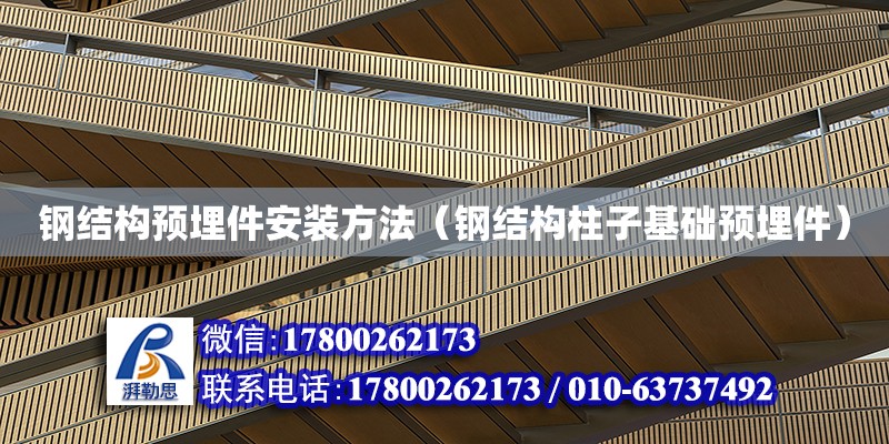 鋼結構預埋件安裝方法（鋼結構柱子基礎預埋件） 結構橋梁鋼結構施工