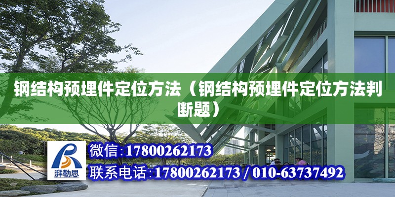 鋼結構預埋件定位方法（鋼結構預埋件定位方法判斷題）