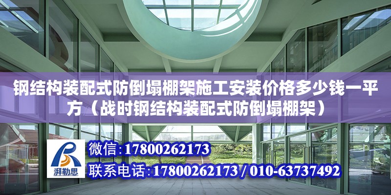 鋼結構裝配式防倒塌棚架施工安裝價格多少錢一平方（戰時鋼結構裝配式防倒塌棚架）