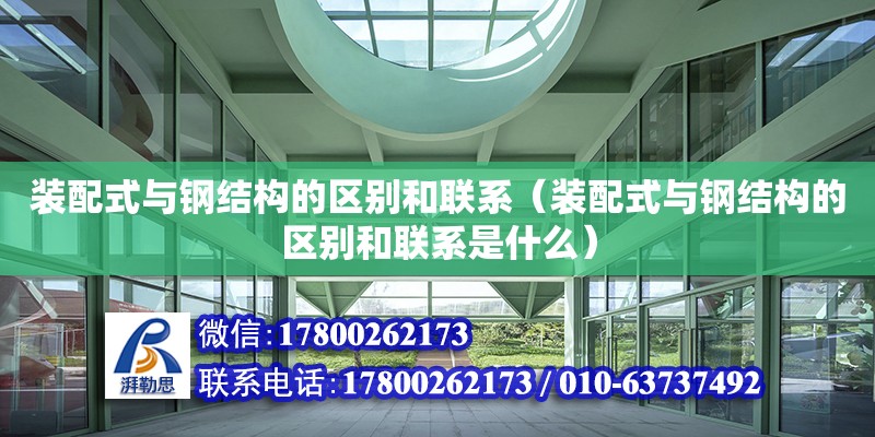 裝配式與鋼結構的區別和聯系（裝配式與鋼結構的區別和聯系是什么）