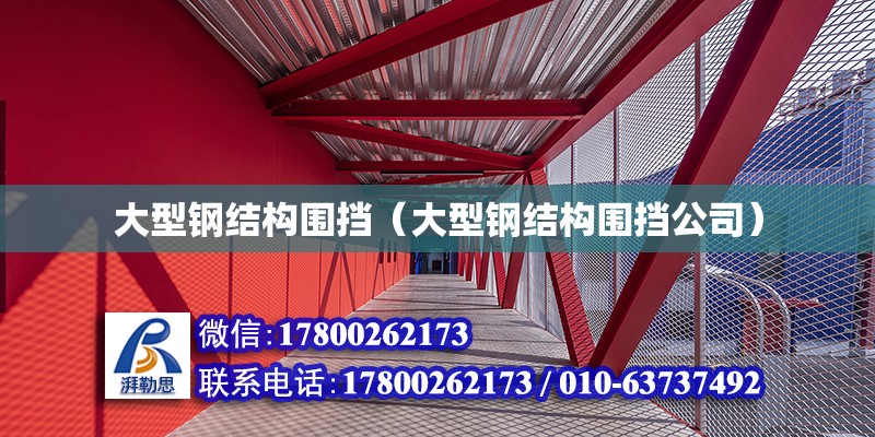 大型鋼結(jié)構(gòu)圍擋（大型鋼結(jié)構(gòu)圍擋公司）