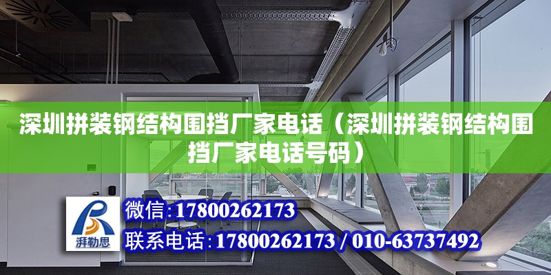 深圳拼裝鋼結構圍擋廠家電話（深圳拼裝鋼結構圍擋廠家電話號碼）