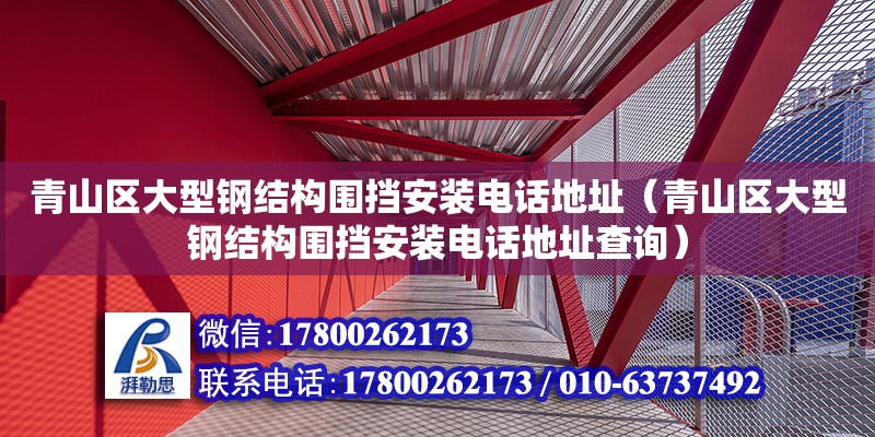 青山區大型鋼結構圍擋安裝電話地址（青山區大型鋼結構圍擋安裝電話地址查詢）