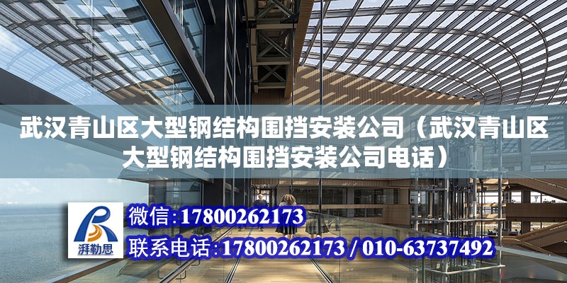 武漢青山區大型鋼結構圍擋安裝公司（武漢青山區大型鋼結構圍擋安裝公司電話）