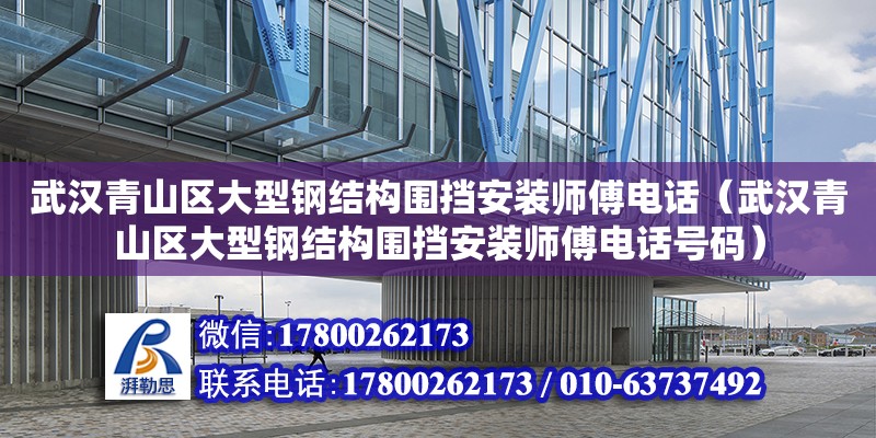 武漢青山區大型鋼結構圍擋安裝師傅電話（武漢青山區大型鋼結構圍擋安裝師傅電話號碼） 北京鋼結構設計