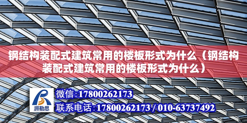 鋼結構裝配式建筑常用的樓板形式為什么（鋼結構裝配式建筑常用的樓板形式為什么）