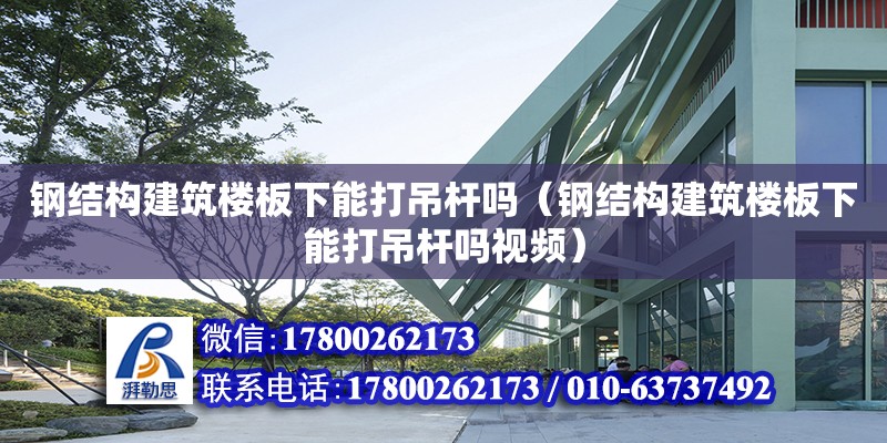 鋼結構建筑樓板下能打吊桿嗎（鋼結構建筑樓板下能打吊桿嗎視頻）