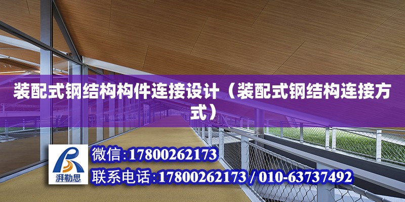 裝配式鋼結構構件連接設計（裝配式鋼結構連接方式） 裝飾家裝設計