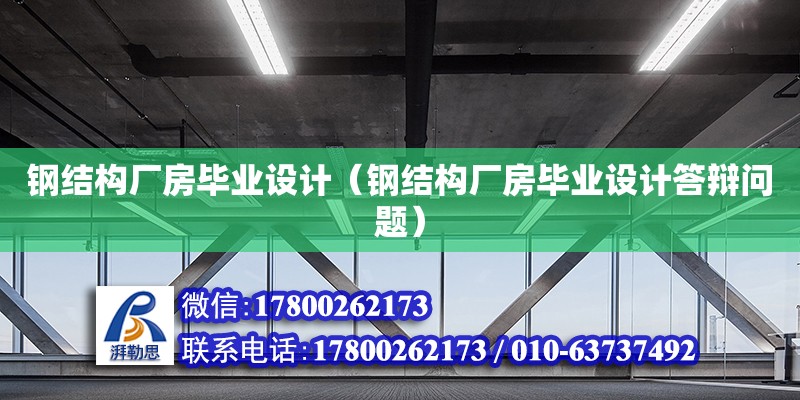 鋼結構廠房畢業設計（鋼結構廠房畢業設計答辯問題） 結構機械鋼結構設計