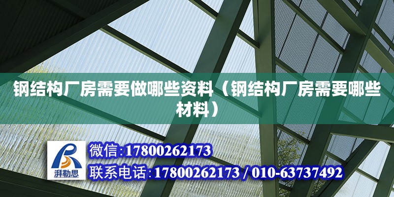 鋼結構廠房需要做哪些資料（鋼結構廠房需要哪些材料）