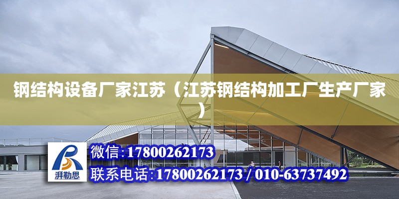 鋼結構設備廠家江蘇（江蘇鋼結構加工廠生產廠家） 結構框架施工