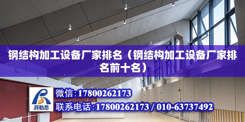 鋼結構加工設備廠家排名（鋼結構加工設備廠家排名前十名）